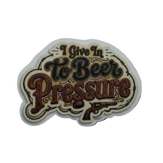 I Give In To Beer Pressure Sticker